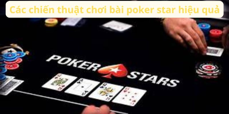 Bài Poker Star: Hướng Dẫn Toàn Diện Để Trở Thành Cao Thủ 4 cac-chien-thuat-choi-bai-poker-star-hieu-qua