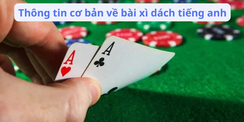 Bài Xì Dách Tiếng Anh: Làm Chủ Game Blackjack 2 thong-tin-co-ban-ve-bai-xi-dach-tieng-anh
