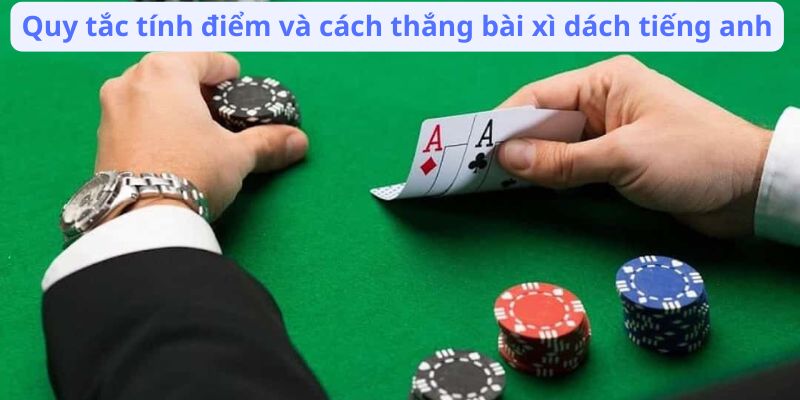 Bài Xì Dách Tiếng Anh: Làm Chủ Game Blackjack 4 quy-tac-tinh-diem-va-cach-thang-bai-xi-dach-tieng-anh