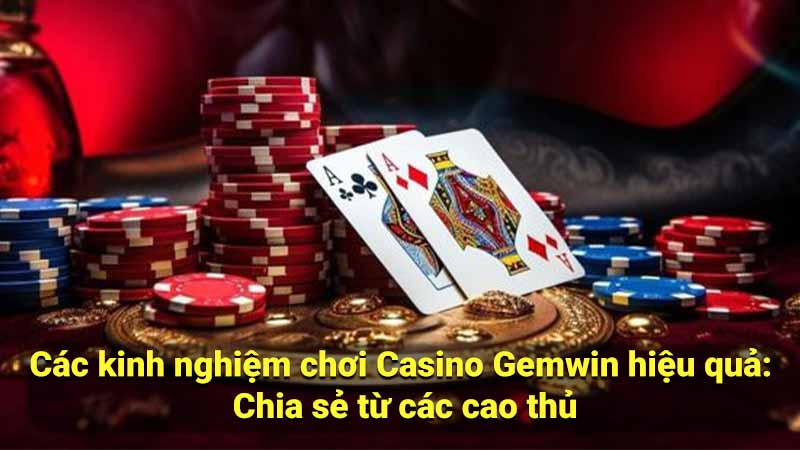 Casino Gemwin - Nền Tảng Giải Trí Trực Tuyến Hàng Đầu 3 cac-kinh-nghiem-choi-casino-gemwin-hieu-qua:-chia-se-tu-cac-cao-thu