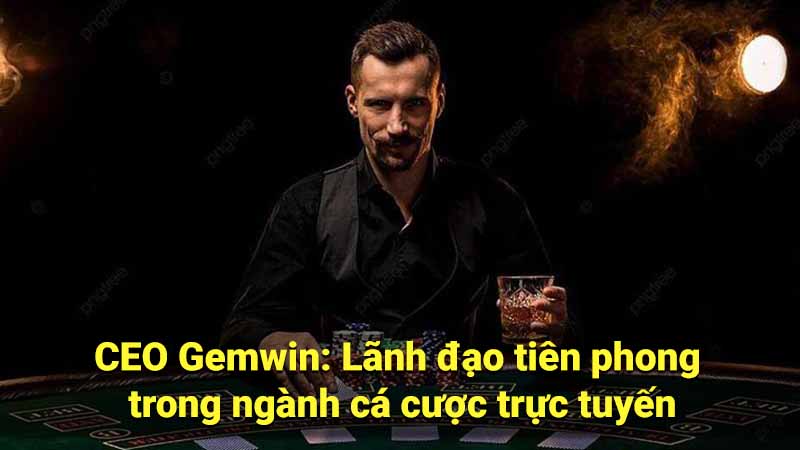 CEO Gemwin - Chiến lược gia tài ba kiến tạo đế chế giải trí 1 ceo-gemwin:-lanh-dao-tien-phong-trong-nganh-ca-cuoc-truc-tuyen