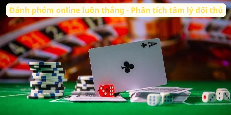 Đánh Phỏm Online Luôn Thắng: Các Kỹ Thuật và Chiến Thuật 4 danh-phom-online-luon-thang-phan-tich-tam-ly-doi-thu
