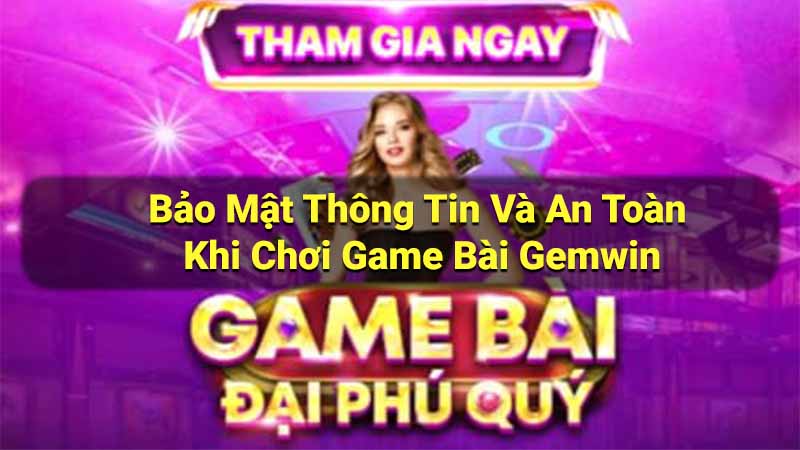 Game Bài Gemwin - Nền Tảng Bài Giải Trí Hàng Đầu 3 bao-mat-thong-tin-va-an-toan-khi-choi-game-bai-gemwin