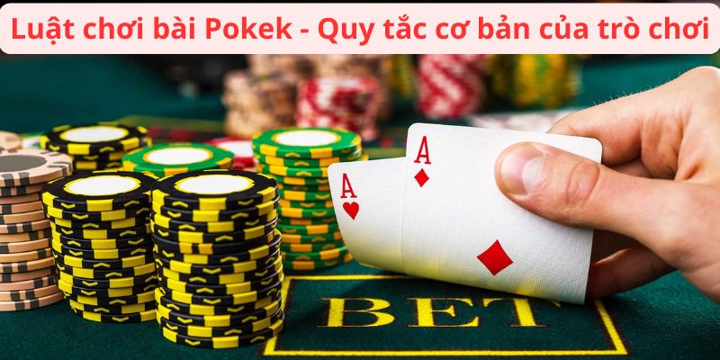 Luật Chơi Bài Pokek: Cách Chơi, Quy Tắc Và Những Điều Cần Biết 3 luat-choi-bai-pokek-quy-tac-co-ban-cua-tro-choi