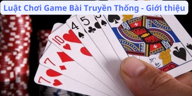 Luật Chơi Game Bài Truyền Thống: Hướng Dẫn Đầy Đủ Từ A Đến Z 2 luat-choi-game-bai-truyen-thong-gioi-thieuluat-choi-game-bai-truyen-thong-gioi-thieu