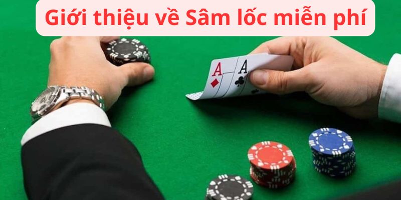 Sâm Lốc Miễn Phí: Tìm Hiểu Các Tùy Chọn Và Lợi Ích Khi Chơi 2 gioi-thieu-ve-sam-loc-mien-phi