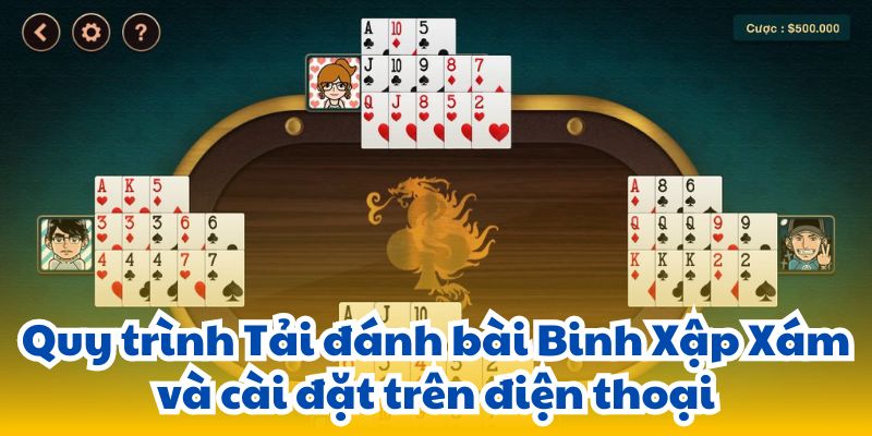 Tải Đánh Bài Binh Xập Xám: Nơi Tải Đề Xuất Và Cách Cài Đặt 4 quy-trinh-tai-danh-bai-binh-xap-xam-va-cai-dat-tren-dien-thoai