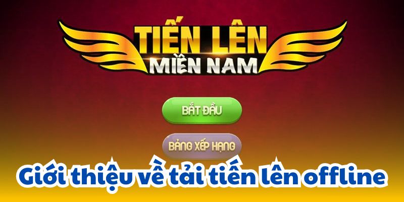 Tải Tiến Lên Offline: Đăng Ký Và Tải Ngay 2 gioi-thieu-ve-tai-tien-len-offline