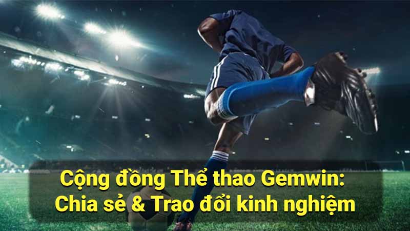 Thể thao Gemwin: Sân Chơi Giải Trí Đỉnh Cao 3 cong-dong-the-thao-gemwin:-chia-se-&-trao-doi-kinh-nghiem