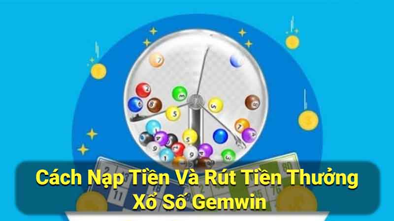 Xổ Số Gemwin: An Toàn, Uy Tín & Nhiều Cơ Hội Trúng Thưởng 2 cach-nap-tien-va-rut-tien-thuong-xo-so-gemwin